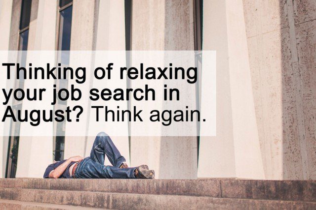 Thinking of relaxing your job search in August Think again.